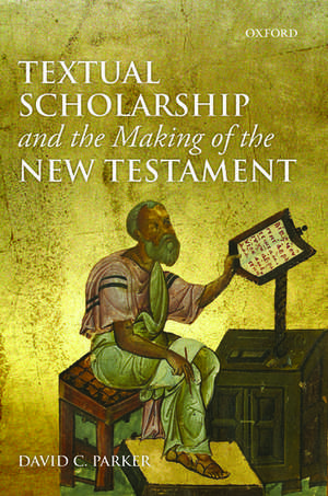 Textual Scholarship and the Making of the New Testament de David C. Parker