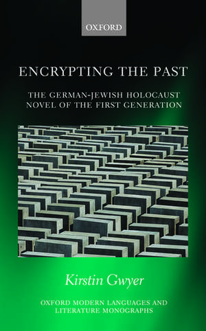 Encrypting the Past: The German-Jewish Holocaust novel of the first generation de Kirstin Gwyer