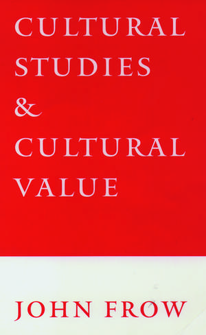 Cultural Studies and Cultural Value de John Frow