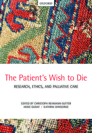 The Patient's Wish to Die: Research, Ethics, and Palliative Care de Christoph Rehmann-Sutter