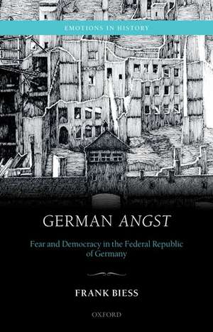 German Angst: Fear and Democracy in the Federal Republic of Germany de Frank Biess