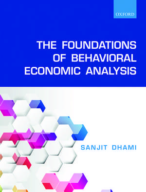 The Foundations of Behavioral Economic Analysis de Sanjit Dhami