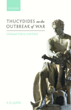 Thucydides on the Outbreak of War: Character and Contest de S.N. Jaffe