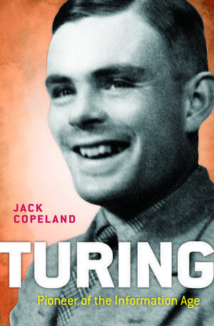 Turing: Pioneer of the Information Age de B. Jack Copeland