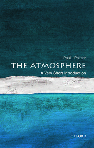 The Atmosphere: A Very Short Introduction de Paul I. Palmer