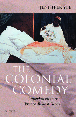 The Colonial Comedy: Imperialism in the French Realist Novel de Jennifer Yee