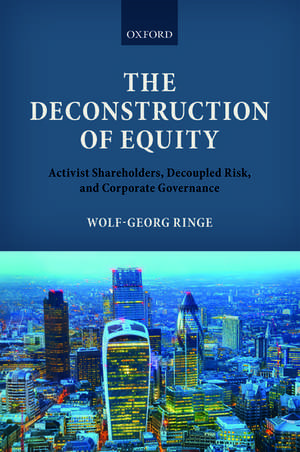 The Deconstruction of Equity: Activist Shareholders, Decoupled Risk, and Corporate Governance de Wolf-Georg Ringe