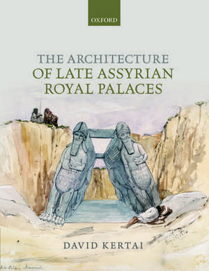 The Architecture of Late Assyrian Royal Palaces de David Kertai