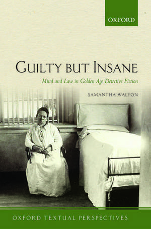 Guilty But Insane: Mind and Law in Golden Age Detective Fiction de Samantha Walton