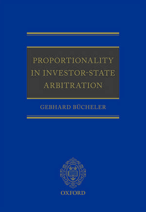 Proportionality in Investor-State Arbitration de Gebhard Bücheler