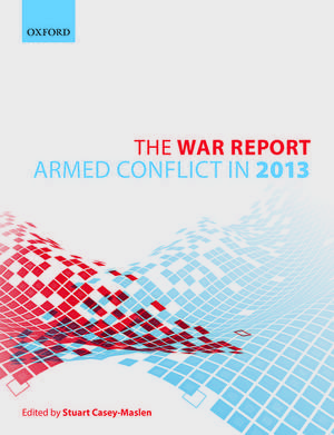 The War Report: Armed Conflict in 2013 de Stuart Casey-Maslen