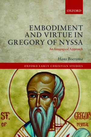 Embodiment and Virtue in Gregory of Nyssa: An Anagogical Approach de Hans Boersma