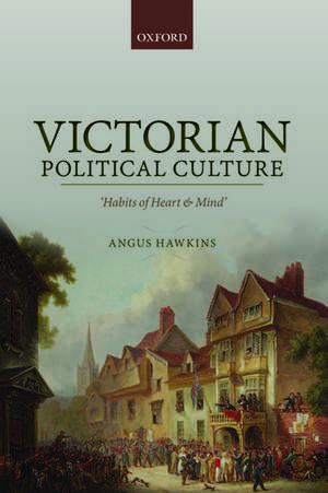 Victorian Political Culture: 'Habits of Heart and Mind' de Angus Hawkins