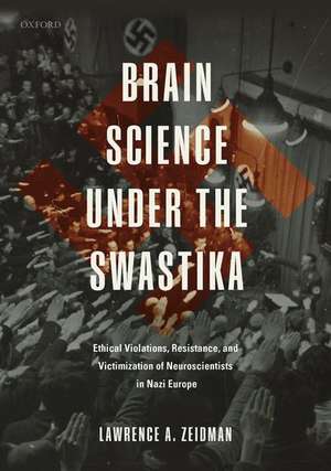 Brain Science under the Swastika: Ethical Violations, Resistance, and Victimization of Neuroscientists in Nazi Europe de Lawrence A. Zeidman