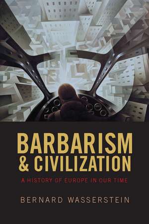 Barbarism and Civilization: A History of Europe in our Time de Bernard Wasserstein