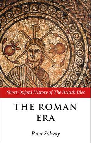 The Roman Era: The British Isles: 55 BC - AD 410 de Peter Salway