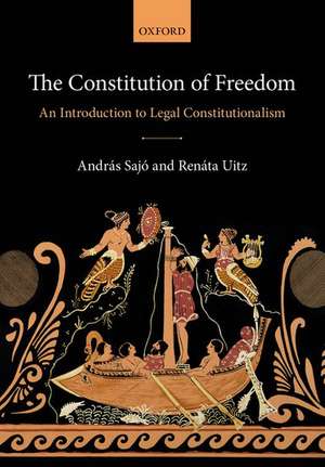 The Constitution of Freedom: An Introduction to Legal Constitutionalism de András Sajó