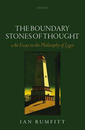 The Boundary Stones of Thought: An Essay in the Philosophy of Logic de Ian Rumfitt