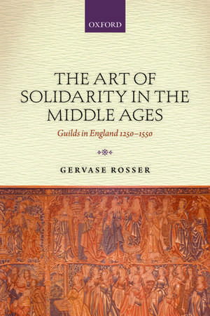 The Art of Solidarity in the Middle Ages: Guilds in England 1250-1550 de Gervase Rosser