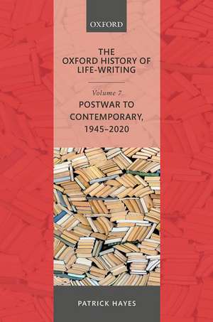 The Oxford History of Life-Writing: Volume 7: Postwar to Contemporary, 1945-2020 de Patrick Hayes