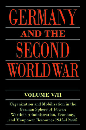 Germany and the Second World War: V5/II: Organization and Mobilization in the German Sphere of Power: Wartime Administration, Economy, and Manpower Resources 1942-1944/5 de Bernhard R. Kroener