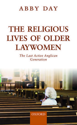 The Religious Lives of Older Laywomen: The Last Active Anglican Generation de Abby Day