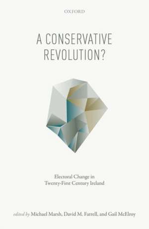 A Conservative Revolution?: Electoral Change in Twenty-First Century Ireland de Michael Marsh