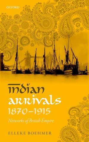 Indian Arrivals, 1870-1915: Networks of British Empire de Elleke Boehmer