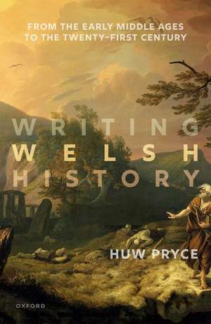 Writing Welsh History: From the Early Middle Ages to the Twenty-First Century de Huw Pryce