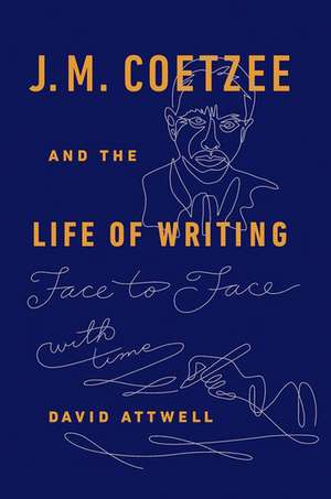 J.M. Coetzee & the Life of Writing: Face to face with time de David Attwell