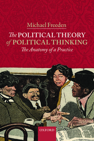 The Political Theory of Political Thinking: The Anatomy of a Practice de Michael Freeden