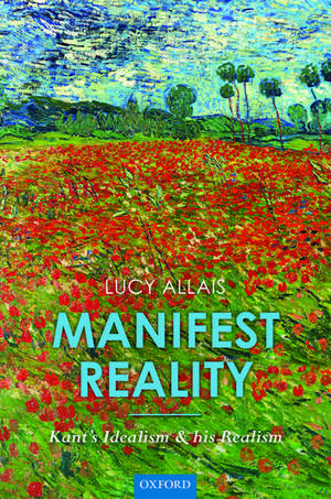 Manifest Reality: Kant's Idealism and his Realism de Lucy Allais
