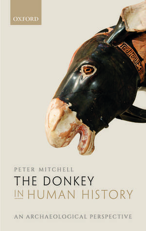 The Donkey in Human History: An Archaeological Perspective de Peter Mitchell