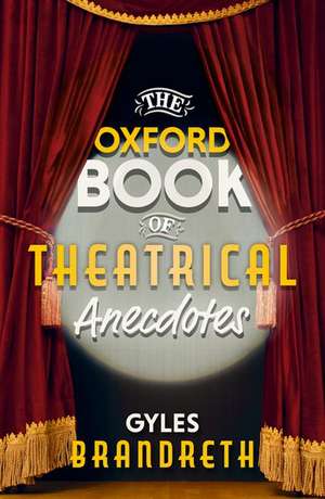 The Oxford Book of Theatrical Anecdotes de Gyles Brandreth