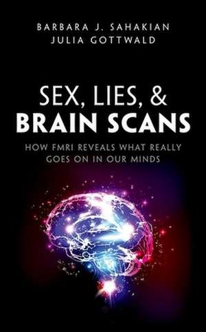 Sex, Lies, and Brain Scans: How fMRI reveals what really goes on in our minds de Barbara J. Sahakian