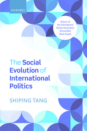 The Social Evolution of International Politics de Shiping Tang