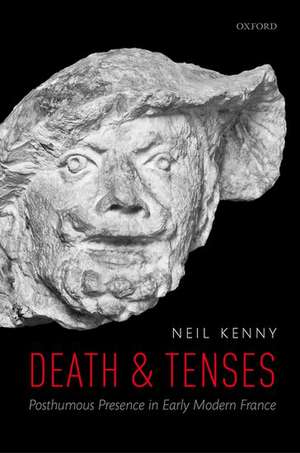 Death and Tenses: Posthumous Presence in Early Modern France de Neil Kenny