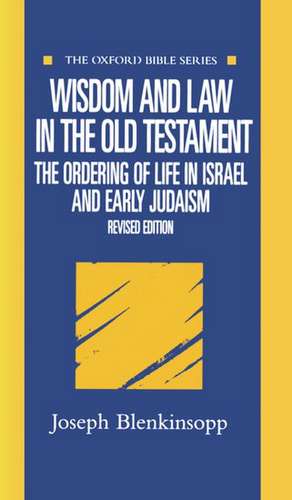 Wisdom and Law in the Old Testament: The Ordering of Life in Israel and Early Judaism de Joseph Blenkinsopp