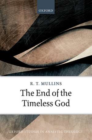 The End of the Timeless God de R. T. Mullins