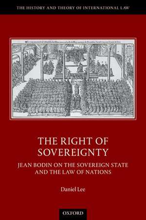 The Right of Sovereignty: Jean Bodin on the Sovereign State and the Law of Nations de Daniel Lee