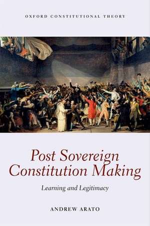 Post Sovereign Constitution Making: Learning and Legitimacy de Andrew Arato