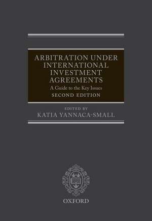 Arbitration Under International Investment Agreements: A Guide to the Key Issues de Katia Yannaca-Small