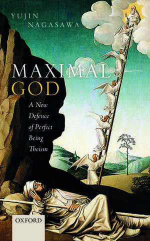 Maximal God: A New Defence of Perfect Being Theism de Yujin Nagasawa