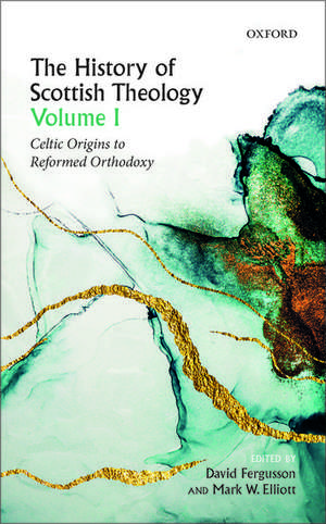 The History of Scottish Theology, Volume I: Celtic Origins to Reformed Orthodoxy de David Fergusson