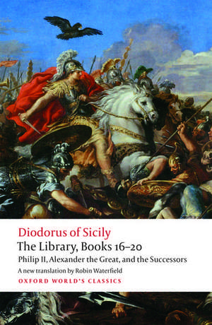 The Library, Books 16-20: Philip II, Alexander the Great, and the Successors de Diodorus Siculus