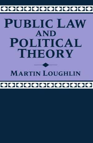 Public Law and Political Theory de Martin Loughlin