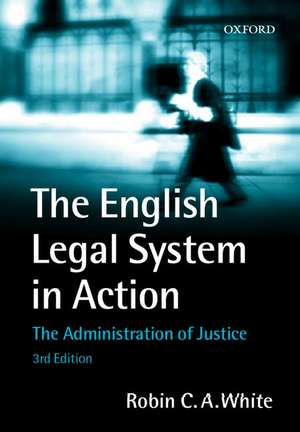 The English Legal System in Action: The Administration of Justice de Robin White