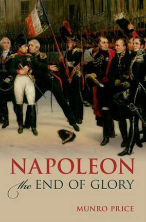 Napoleon: The End of Glory de Munro Price