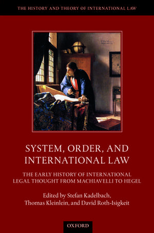 System, Order, and International Law: The Early History of International Legal Thought from Machiavelli to Hegel de Stefan Kadelbach