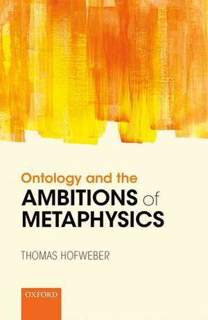 Ontology and the Ambitions of Metaphysics de Thomas Hofweber